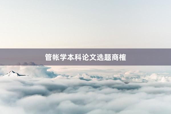 管帐学本科论文选题商榷